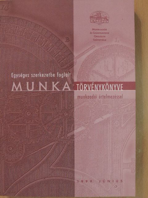 Egységes szerkezetbe foglalt munka törvénykönyve munkaadói értelmezéssel 1999. június [antikvár]