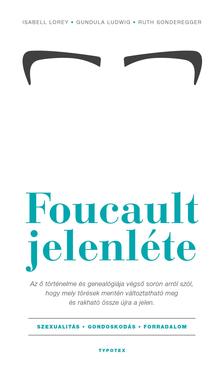 Isabell Lorey, Gundula Ludwig, Ruth Sonderegger - Foucault jelenléte - Szexualitás - gondoskodás - forradalom