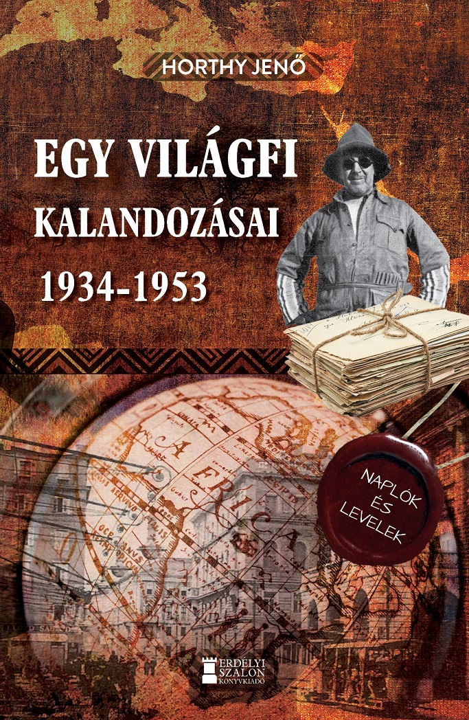 Horthy Jenő - Egy világfi kalandozásai 1934-1953 - Kiadatlan naplók és levelek