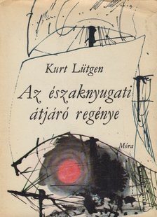 Lütgen, Kurt - Az északnyugati átjáró regénye [antikvár]