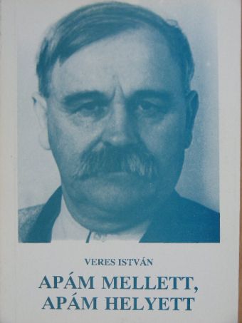 Veres István - Apám mellett, Apám helyett [antikvár]
