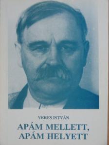 Veres István - Apám mellett, Apám helyett [antikvár]
