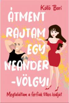 Köllő Bori - Átment rajtam egy Neander-völgyi - Megtaláltam a férfiak titkos kódját [antikvár]