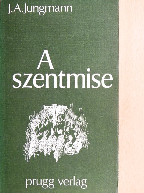 Josef A. Jungmann - A szentmise [antikvár]