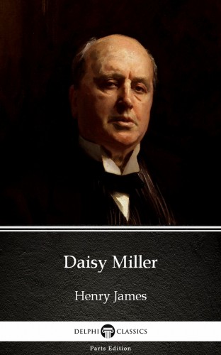 Delphi Classics Henry James, - Daisy Miller by Henry James (Illustrated) [eKönyv: epub, mobi]