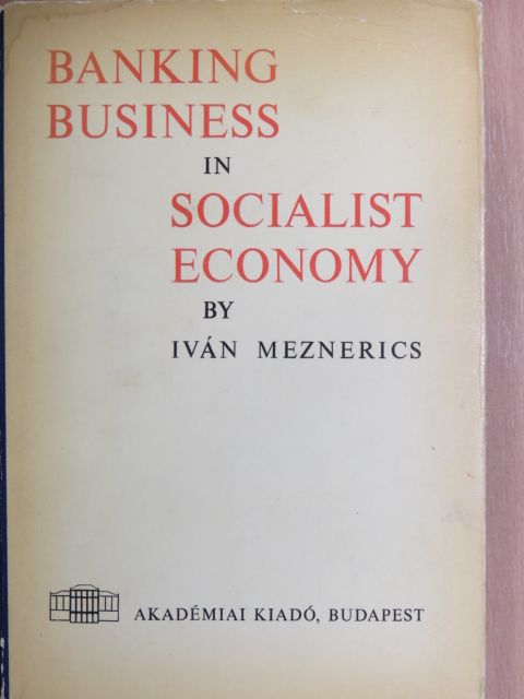 Iván Meznerics - Banking Business in Socialist Economy with Special Regard to East-West Trade [antikvár]
