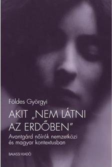 Földes Györgyi - Akit "nem látni az erdőben". Avantgárd nőírók nemzetközi és magyar kontextusban
