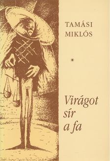 TAMÁSI MIKLÓS - Virágot sír a fa [antikvár]