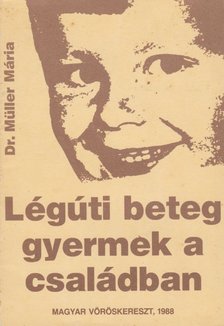 Dr. Müller Mária - Légúti beteg gyermek a családban [antikvár]