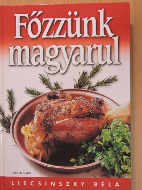 Liscsinszky Béla - Főzzünk magyarul [antikvár]