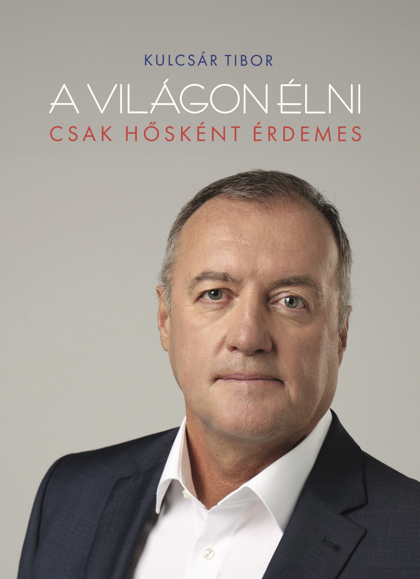 Kulcsár Tibor - A világon élni csak hősként érdemes  [eKönyv: epub, mobi]