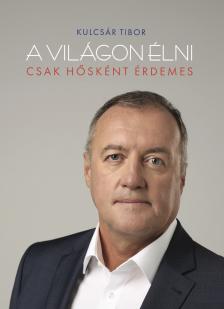Kulcsár Tibor - A világon élni csak hősként érdemes  [eKönyv: epub, mobi]