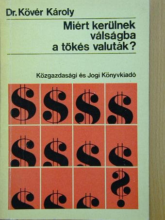 Dr. Kövér Károly - Miért kerülnek válságba a tőkés valuták? [antikvár]