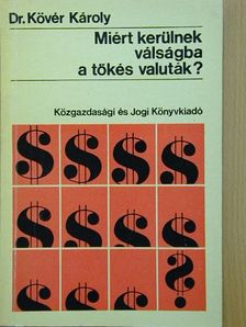 Dr. Kövér Károly - Miért kerülnek válságba a tőkés valuták? [antikvár]