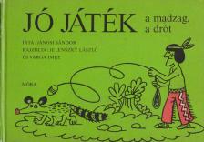 JÁNOSI SÁNDOR - Jó játék a madzag, a drót [antikvár]