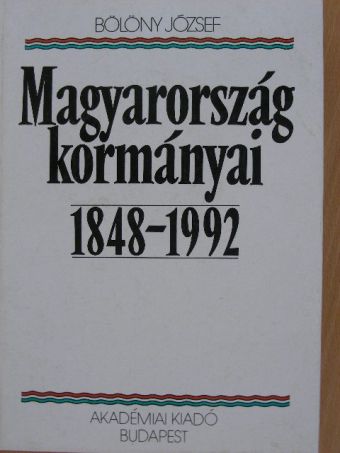 Bölöny József - Magyarország kormányai 1848-1992 [antikvár]