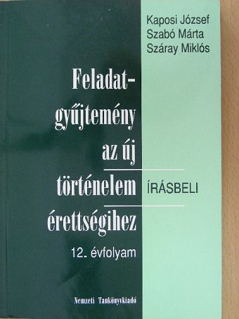 Kaposi József - Feladatgyűjtemény az új történelem érettségihez - Írásbeli/12. évfolyam [antikvár]
