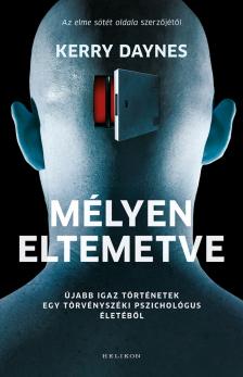 Kerry Daynes - Mélyen eltemetve - Újabb igaz történetek egy törvényszéki pszichológus életéből