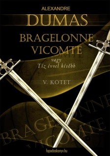 Alexandre DUMAS - Bragelonne Vicomte vagy tíz évvel később 5. kötet [eKönyv: epub, mobi]