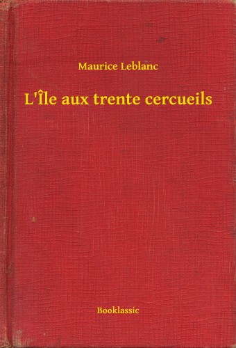 Maurice Leblanc - L Île aux trente cercueils [eKönyv: epub, mobi]