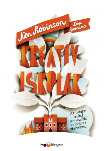 Sir Ken Robinson, Lou Aronica - Kreatív iskolák - Az oktatás alulról szerveződő forradalmi átalakítása [eKönyv: epub, mobi]