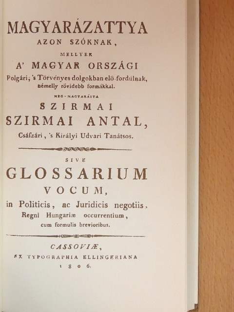 Szirmai Antal - Magyarázattya azon szóknak, mellyek a' Magyar Országi Polgári, 's Törvényes dolgokban elö-fordúlnak, némelly rövidebb formákkal [antikvár]
