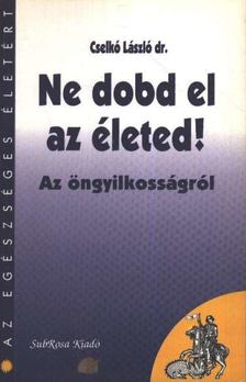 Cselkó László dr. - Ne dobd el az életed! [antikvár]