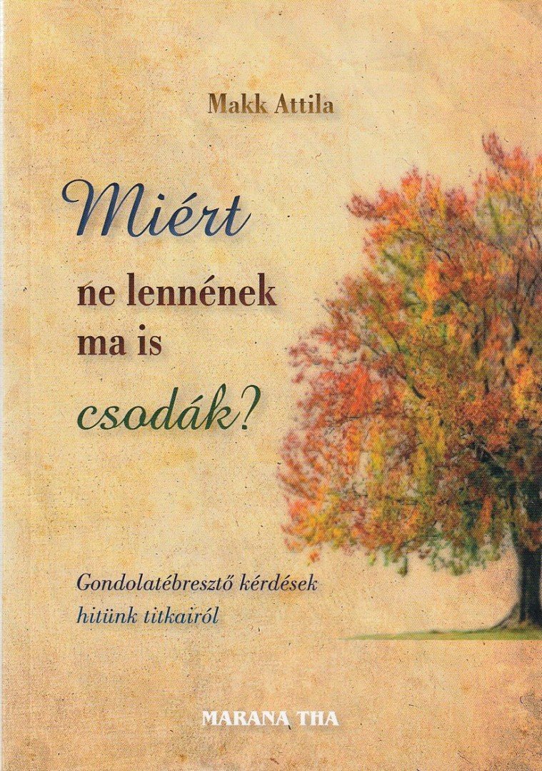 Makk Attila - Miért ne lennének mai is csodák? [antikvár]
