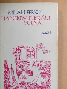 Milan Ferko - Ha nekem puskám volna [antikvár]