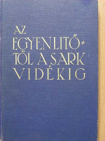 Dr. Cholnoky Jenő - Az Egyenlítőtől a sarkvidékig [antikvár]