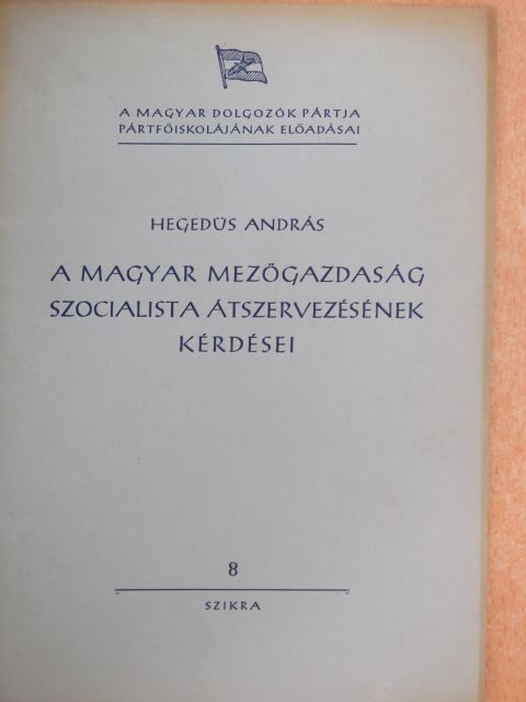 Hegedüs András - A magyar mezőgazdaság szocialista átszervezésének kérdései [antikvár]