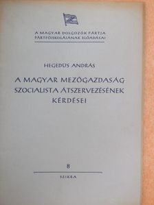 Hegedüs András - A magyar mezőgazdaság szocialista átszervezésének kérdései [antikvár]