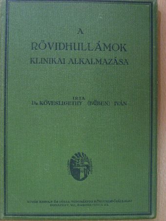 Dr. Kövesligethy (Bűben) Iván - A rövidhullámok klinikai alkalmazása [antikvár]
