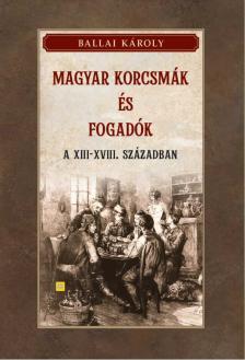 Ballai Károly - Magyar korcsmák és fogadók a XIII-XVIII. században