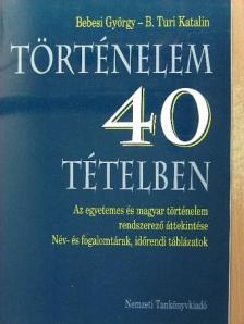 B. Turi Katalin - Történelem 40 tételben [antikvár]