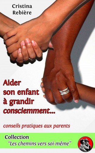 Olivier Rebiere Cristina Rebiere, - Aider son enfant a grandir consciemment - Guide pratique pour les parents [eKönyv: epub, mobi]