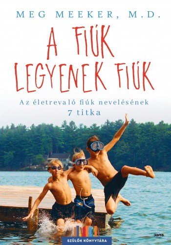 Meg Meeker - A fiúk legyenek fiúk - Az életrevaló fiúk nevelésének 7 titka [eKönyv: epub, mobi]