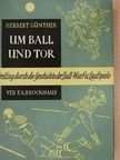 Herbert Günther - Um Ball und Tor [antikvár]