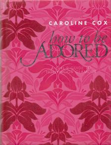 Caroline Cox - How to be Adored [antikvár]