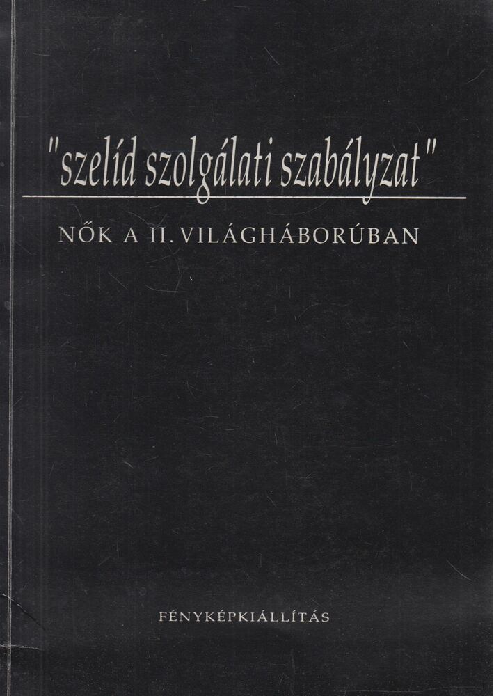 PILASZANOVICH IRÉN - "szelíd szolgálati szabályzat" - Nők a II. világháborúban [antikvár]