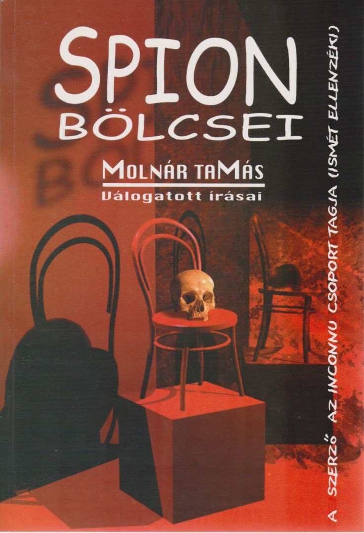 MOLNÁR TAMÁS - Spion bölcsei - Válogatás a Magyar Nemzetnek és az asztalfióknak írt publicisztikákból [antikvár]