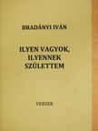 Bradányi Iván - Ilyen vagyok, ilyennek születtem (dedikált példány) [antikvár]