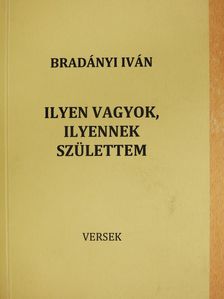 Bradányi Iván - Ilyen vagyok, ilyennek születtem (dedikált példány) [antikvár]