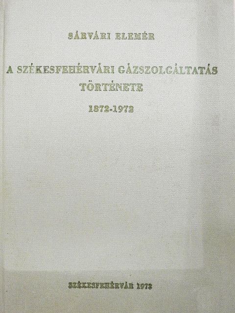 Sárvári Elemér - A Székesfehérvári gázszolgáltatás története [antikvár]