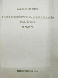 Sárvári Elemér - A Székesfehérvári gázszolgáltatás története [antikvár]