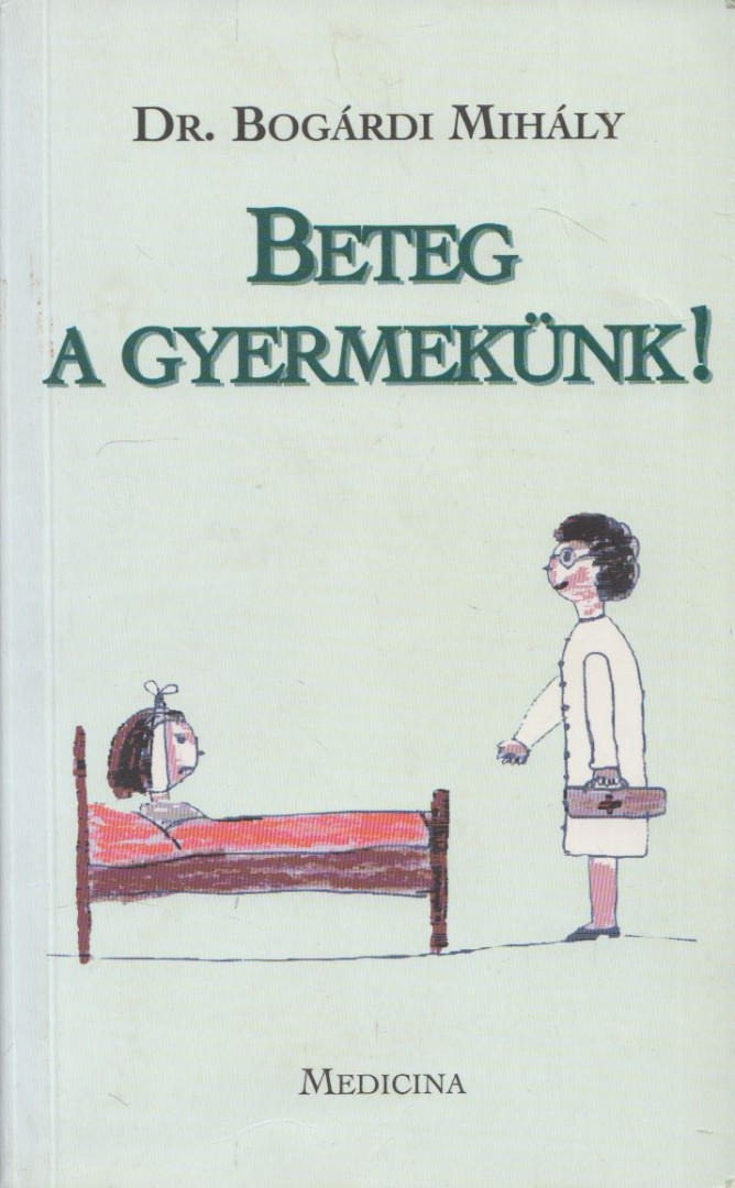 Bogárdi Mihály - Beteg a gyermekünk [antikvár]