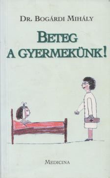Bogárdi Mihály - Beteg a gyermekünk [antikvár]