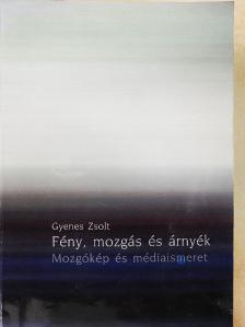 Gyenes Zsolt - Fény, mozgás és árnyék [antikvár]