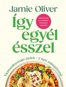 Jamie Oliver - Így egyél ésszel - Életmódformáló ételek
