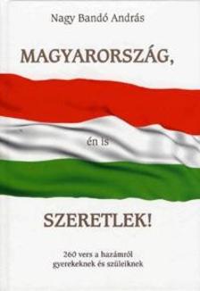 NAGY BANDÓ ANDRÁS - Magyarország, én is szeretlek!260 vers a hazámról gyerekeknek és szüleiknek